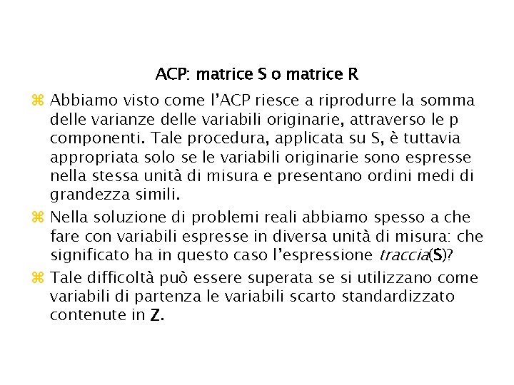 ACP: matrice S o matrice R z Abbiamo visto come l’ACP riesce a riprodurre