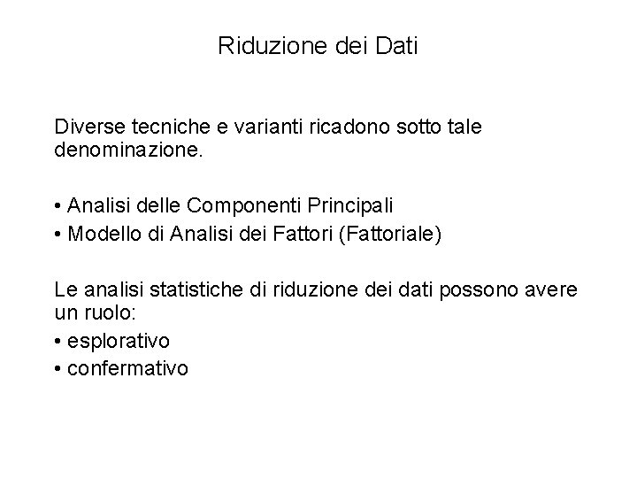 Riduzione dei Dati Diverse tecniche e varianti ricadono sotto tale denominazione. • Analisi delle