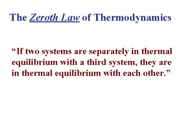 The Zeroth Law of Thermodynamics “If two systems are separately in thermal equilibrium with
