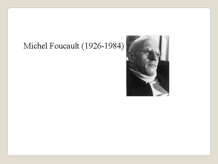 Michel Foucault (1926 -1984) 