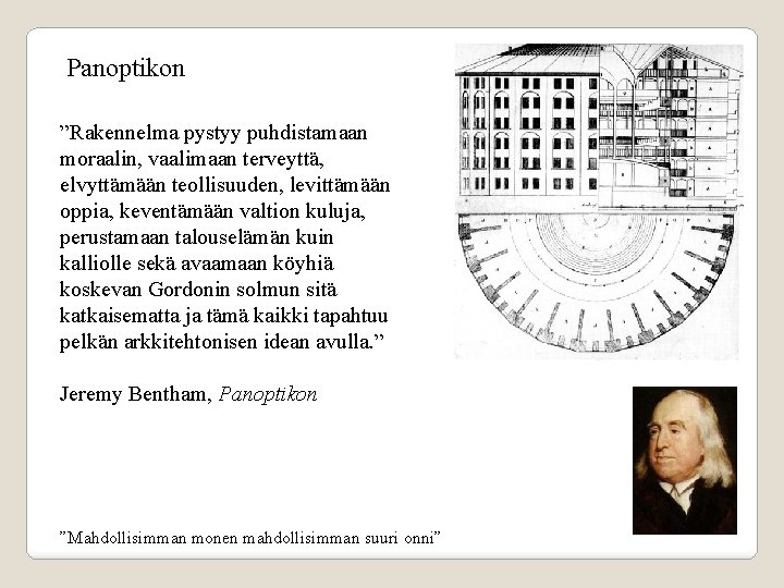 Panoptikon ”Rakennelma pystyy puhdistamaan moraalin, vaalimaan terveyttä, elvyttämään teollisuuden, levittämään oppia, keventämään valtion kuluja,