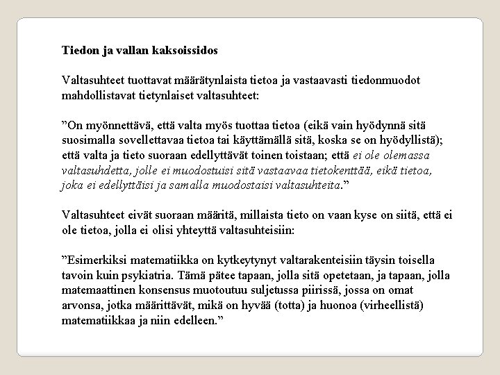 Tiedon ja vallan kaksoissidos Valtasuhteet tuottavat määrätynlaista tietoa ja vastaavasti tiedonmuodot mahdollistavat tietynlaiset valtasuhteet: