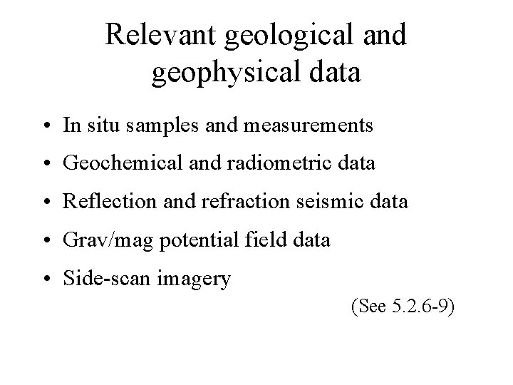 Relevant geological and geophysical data • In situ samples and measurements • Geochemical and