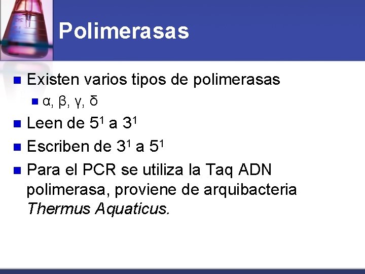 Polimerasas n Existen varios tipos de polimerasas n α, β, γ, δ Leen de