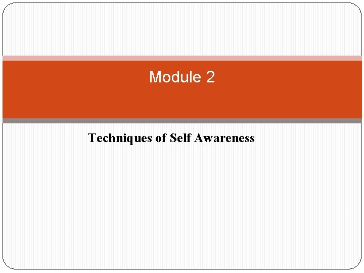 Module 2 Techniques of Self Awareness Module 2 Techniques of Self Awareness