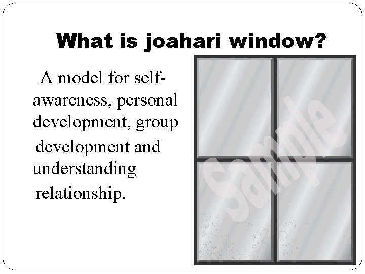 What is joahari window? A model for selfawareness, personal development, group development and understanding What is joahari window? A model for selfawareness, personal development, group development and understanding