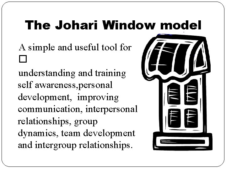 The Johari Window model A simple and useful tool for � understanding and training The Johari Window model A simple and useful tool for � understanding and training