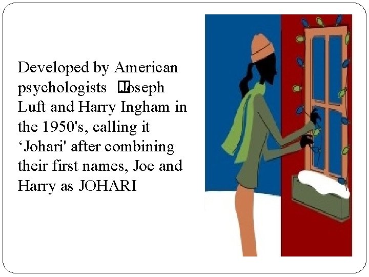 Developed by American psychologists � Joseph Luft and Harry Ingham in the 1950's, calling Developed by American psychologists � Joseph Luft and Harry Ingham in the 1950's, calling