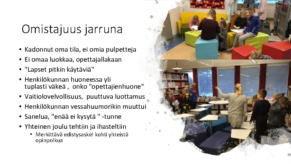 Omistajuus jarruna • • Kadonnut oma tila, ei omia pulpetteja Ei omaa luokkaa, opettajallakaan