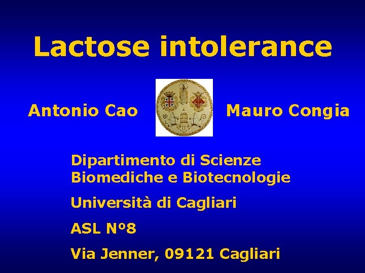 Lactose intolerance Antonio Cao Mauro Congia Dipartimento di Scienze Biomediche e Biotecnologie Università di