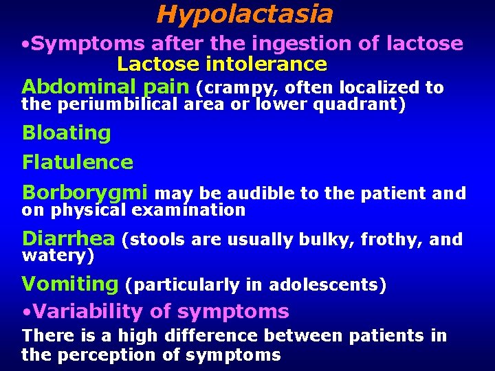 Hypolactasia • Symptoms after the ingestion of lactose Lactose intolerance Abdominal pain (crampy, often