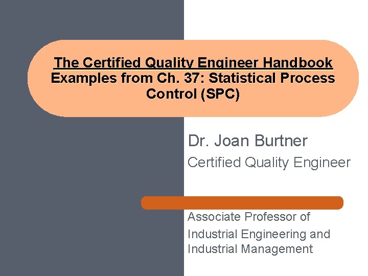 The Certified Quality Engineer Handbook Examples from Ch. 37: Statistical Process Control (SPC) Dr.