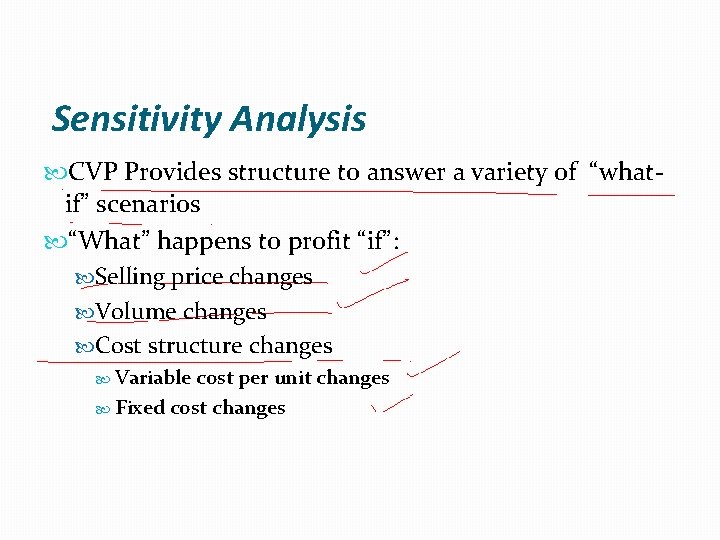 Sensitivity Analysis CVP Provides structure to answer a variety of “whatif” scenarios “What” happens