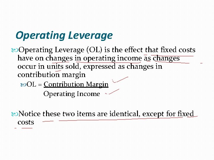 Operating Leverage (OL) is the effect that fixed costs have on changes in operating