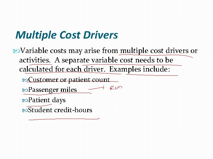 Multiple Cost Drivers Variable costs may arise from multiple cost drivers or activities. A