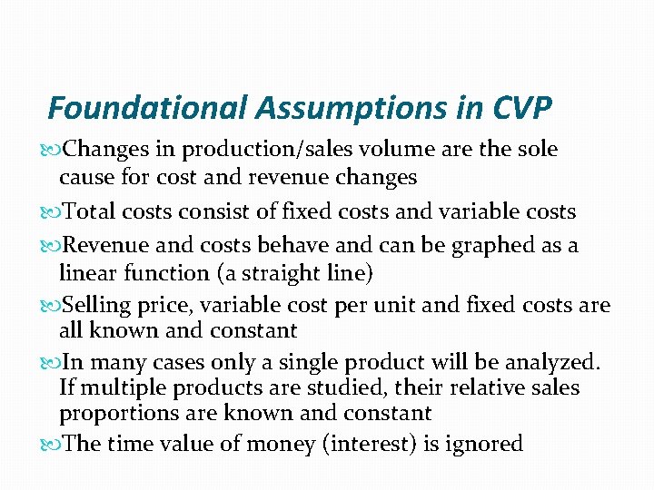 Foundational Assumptions in CVP Changes in production/sales volume are the sole cause for cost