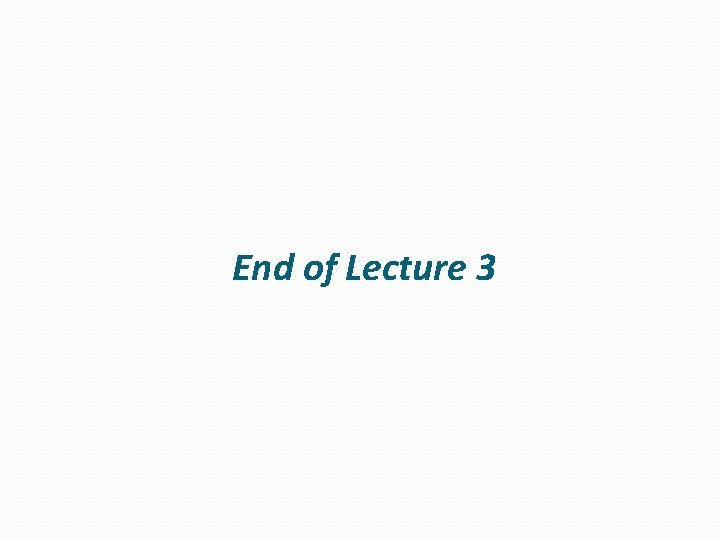 End of Lecture 3 