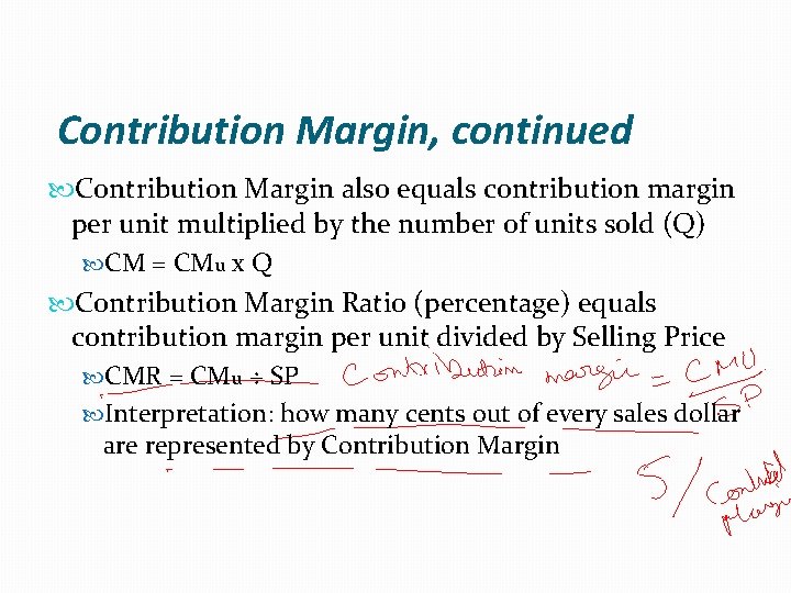 Contribution Margin, continued Contribution Margin also equals contribution margin per unit multiplied by the