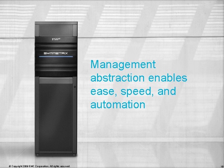 Management abstraction enables ease, speed, and automation © Copyright 2009 EMC Corporation. All rights