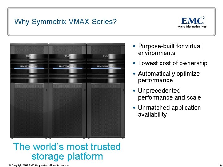 Why Symmetrix VMAX Series? Purpose-built for virtual environments Lowest cost of ownership Automatically optimize