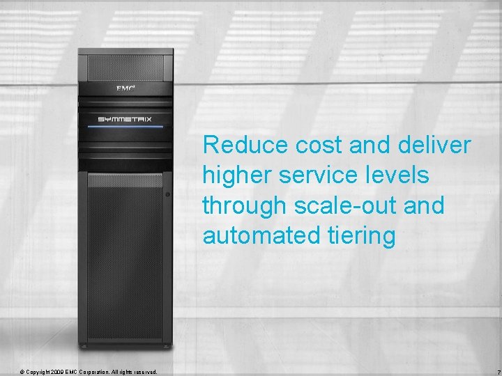 Reduce cost and deliver higher service levels through scale-out and automated tiering © Copyright