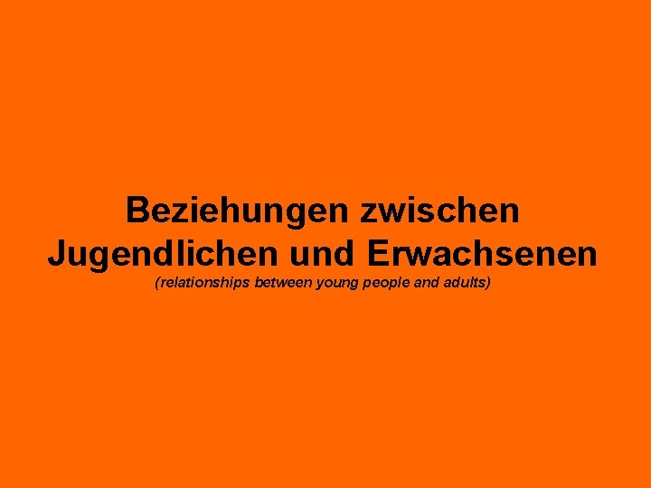 Beziehungen zwischen Jugendlichen und Erwachsenen (relationships between young people and adults) 