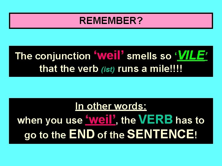 REMEMBER? The conjunction ‘weil’ smells so ‘VILE’ that the verb (ist) runs a mile!!!!