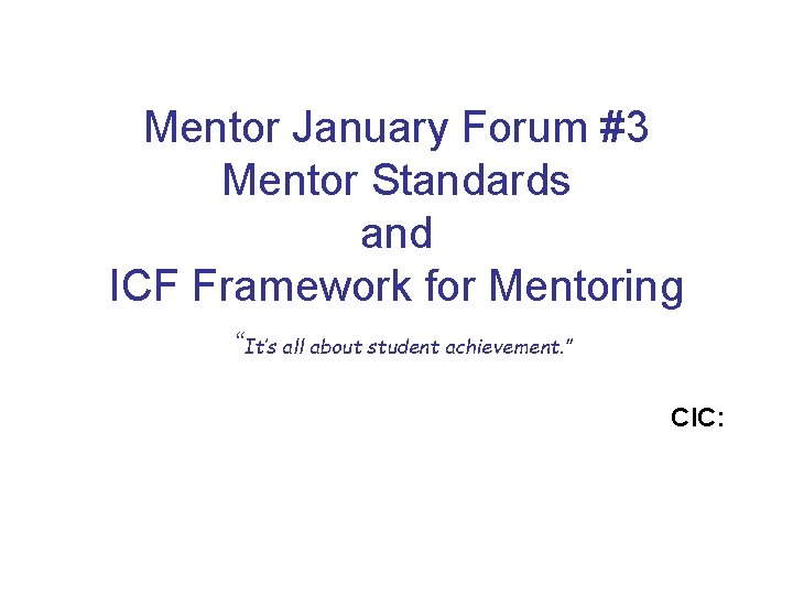 Mentor January Forum #3 Mentor Standards and ICF Framework for Mentoring “It’s all about