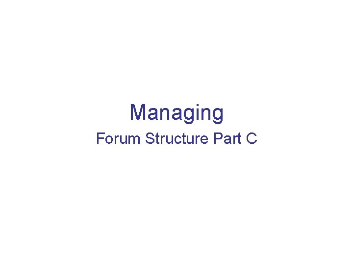 Managing Forum Structure Part C 