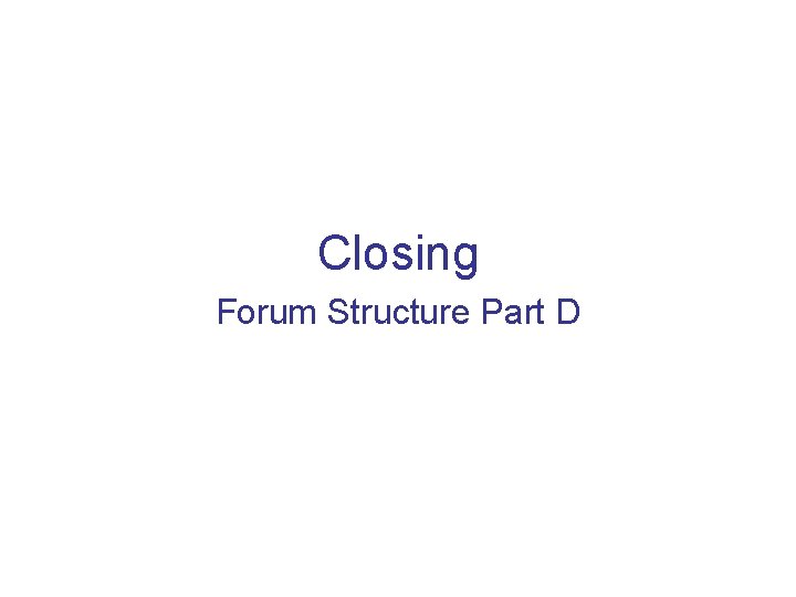 Closing Forum Structure Part D 