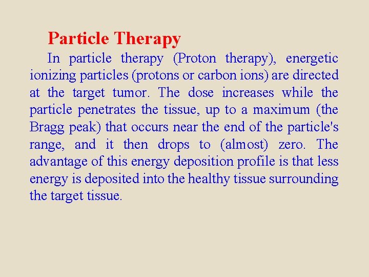 Particle Therapy In particle therapy (Proton therapy), energetic ionizing particles (protons or carbon ions)