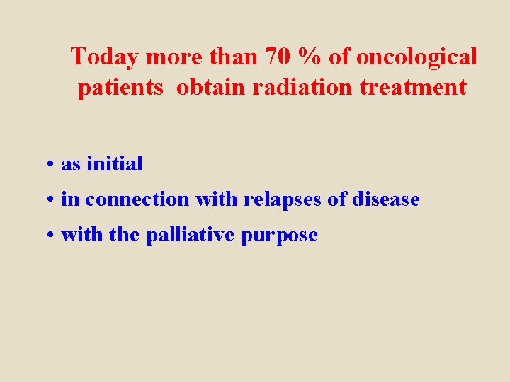 Today more than 70 % of oncological patients obtain radiation treatment • as initial
