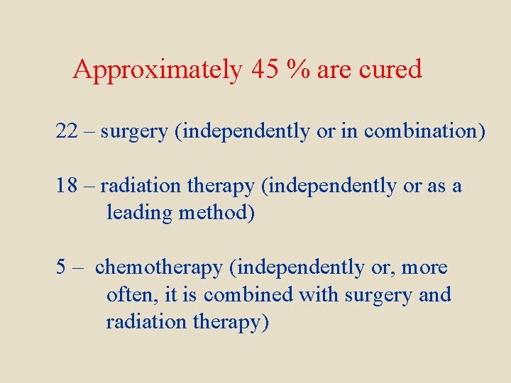 Approximately 45 % are cured 22 – surgery (independently or in combination) 18 –