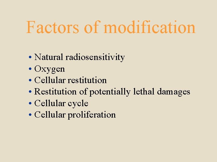 Factors of modification • Natural radiosensitivity • Oxygen • Cellular restitution • Restitution of