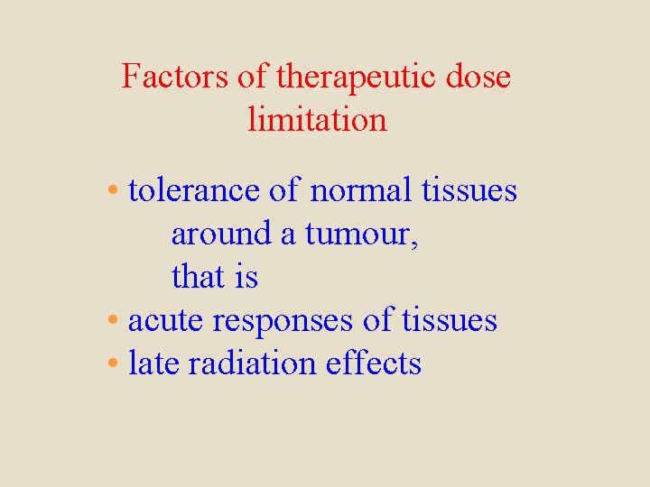 Factors of therapeutic dose limitation • tolerance of normal tissues around a tumour, that