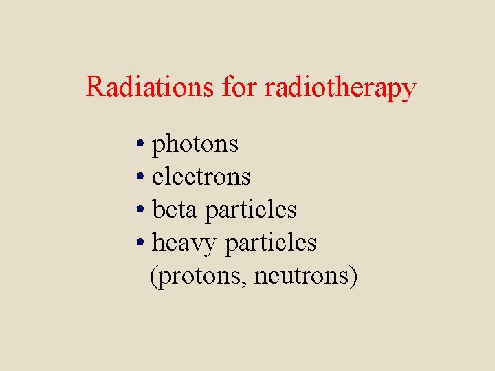 Radiations for radiotherapy • photons • electrons • beta particles • heavy particles (protons,