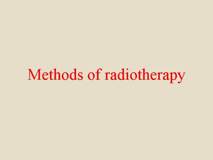 Methods of radiotherapy 