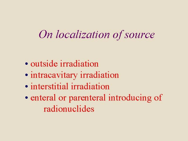 On localization of source • outside irradiation • intracavitary irradiation • interstitial irradiation •