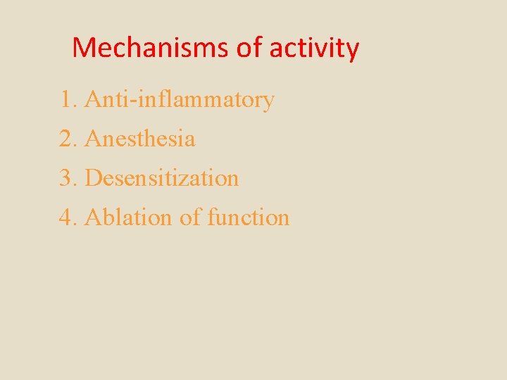 Mechanisms of activity 1. Anti-inflammatory 2. Anesthesia 3. Desensitization 4. Ablation of function 
