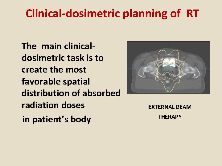 Clinical-dosimetric planning of RT The main clinicaldosimetric task is to create the most favorable