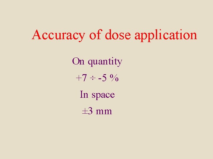 Accuracy of dose application On quantity +7 ÷ -5 % In space ± 3
