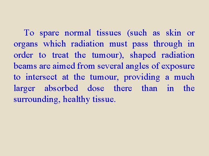 To spare normal tissues (such as skin or organs which radiation must pass through