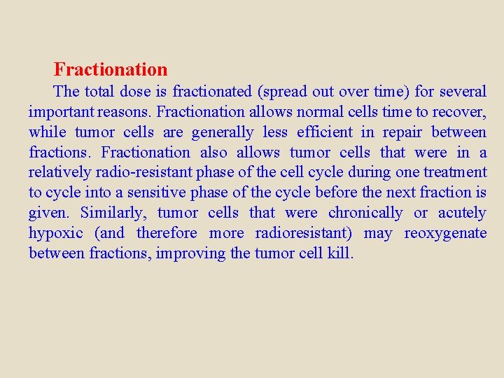 Fractionation The total dose is fractionated (spread out over time) for several important reasons.