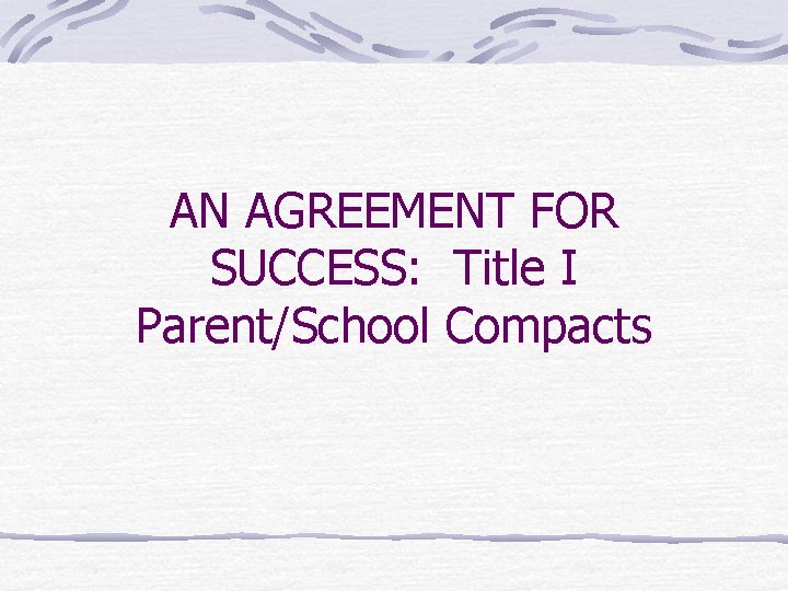 AN AGREEMENT FOR SUCCESS: Title I Parent/School Compacts 