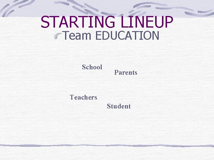 STARTING LINEUP Team EDUCATION School Parents Teachers Student 