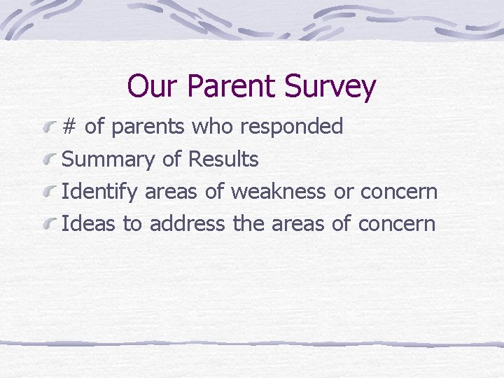 Our Parent Survey # of parents who responded Summary of Results Identify areas of