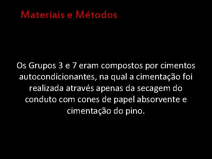 Materiais e Métodos Os Grupos 3 e 7 eram compostos por cimentos autocondicionantes, na