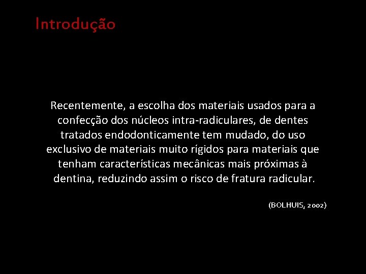 Introdução Recentemente, a escolha dos materiais usados para a confecção dos núcleos intra-radiculares, de