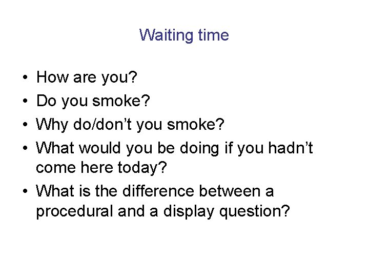 Waiting time • • How are you? Do you smoke? Why do/don’t you smoke?