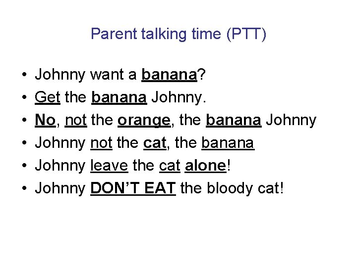Parent talking time (PTT) • • • Johnny want a banana? Get the banana